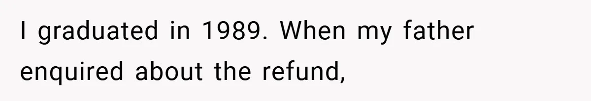 VP Refuses To Return Refundable Deposit, Father Takes School To Court And Wins Big I graduated in 1989. When my father enquired about the refund,