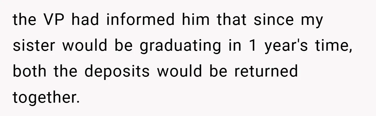 VP Refuses To Return Refundable Deposit, Father Takes School To Court And Wins Big the VP had informed him that since my sister would be graduating in 1 year's time, both the deposits would be returned together.