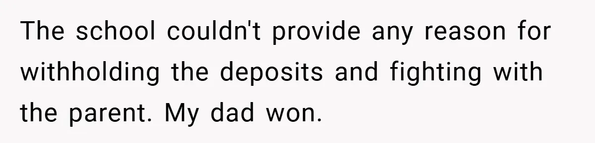 VP Refuses To Return Refundable Deposit, Father Takes School To Court And Wins Big The school couldn't provide any reason for withholding the deposits and fighting with the parent. My dad won.