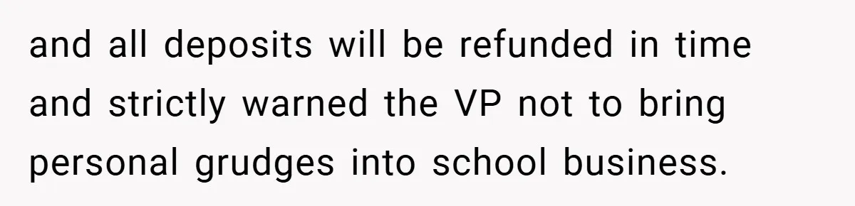 VP Refuses To Return Refundable Deposit, Father Takes School To Court And Wins Big and all deposits will be refunded in time and strictly warned the VP not to bring personal grudges into school business.