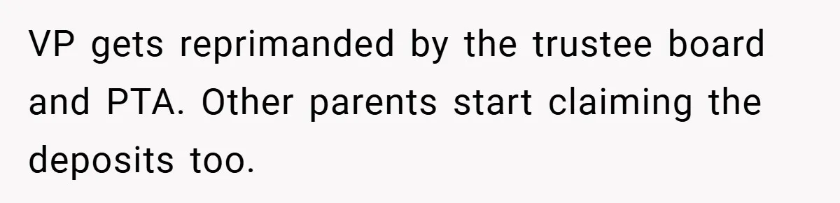 VP Refuses To Return Refundable Deposit, Father Takes School To Court And Wins Big VP gets reprimanded by the trustee board and PTA. Other parents start claiming the deposits too.