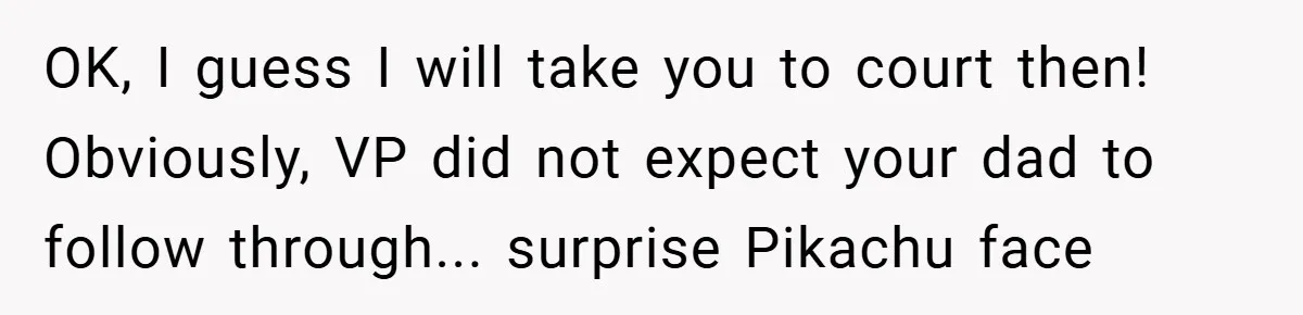VP Refuses To Return Refundable Deposit, Father Takes School To Court And Wins Big OK, I guess I will take you to court then! Obviously, VP did not expect your dad to follow through... surprise Pikachu face