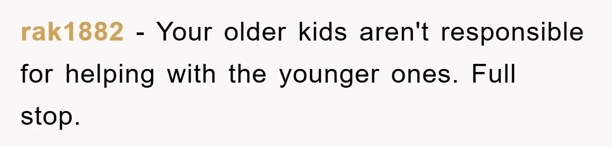 rak1882 − Your older kids aren't responsible for helping with the younger ones. Full stop.