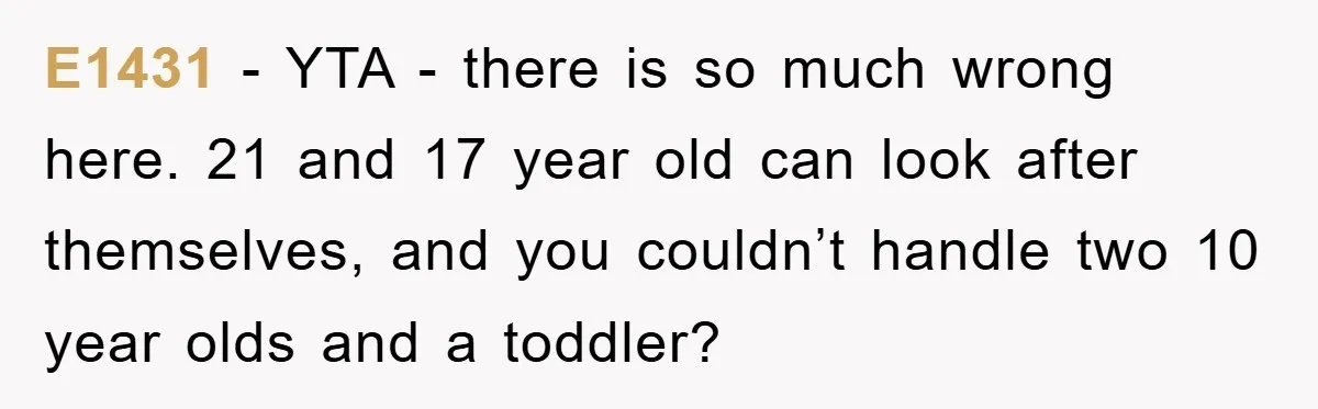 E1431 − YTA - there is so much wrong here. 21 and 17 year old can look after themselves, and you couldn’t handle two 10 year olds and a toddler?