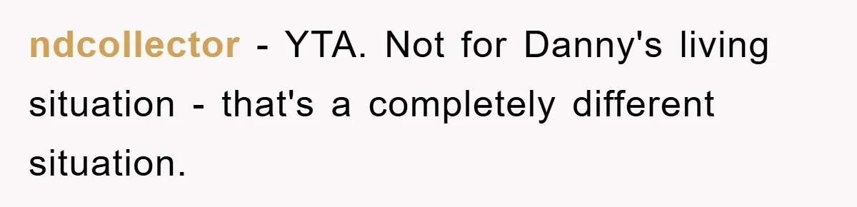 ndcollector − YTA. Not for Danny's living situation - that's a completely different situation.