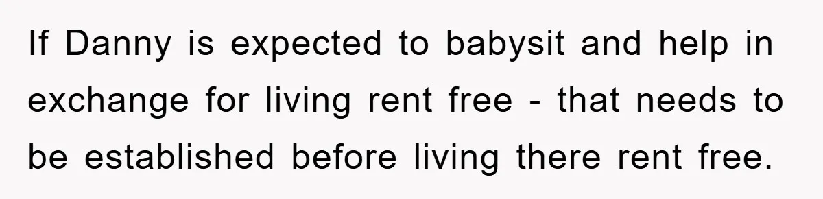 If Danny is expected to babysit and help in exchange for living rent free - that needs to be established before living there rent free.