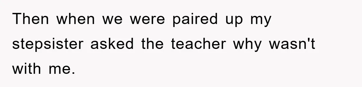 Teen Dodges Stepsister For School Project, Faces Family’s Wrath After Secret Plan Unravels Then when we were paired up my stepsister asked the teacher why wasn't with me.