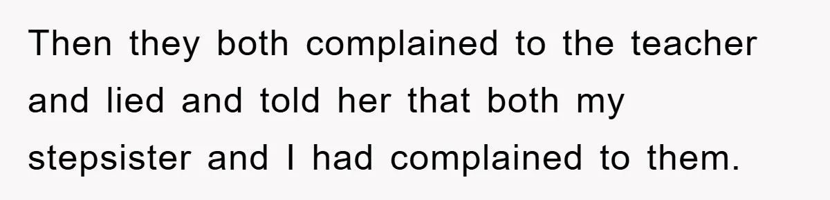Teen Dodges Stepsister For School Project, Faces Family’s Wrath After Secret Plan Unravels Then they both complained to the teacher and lied and told her that both my stepsister and I had complained to them.