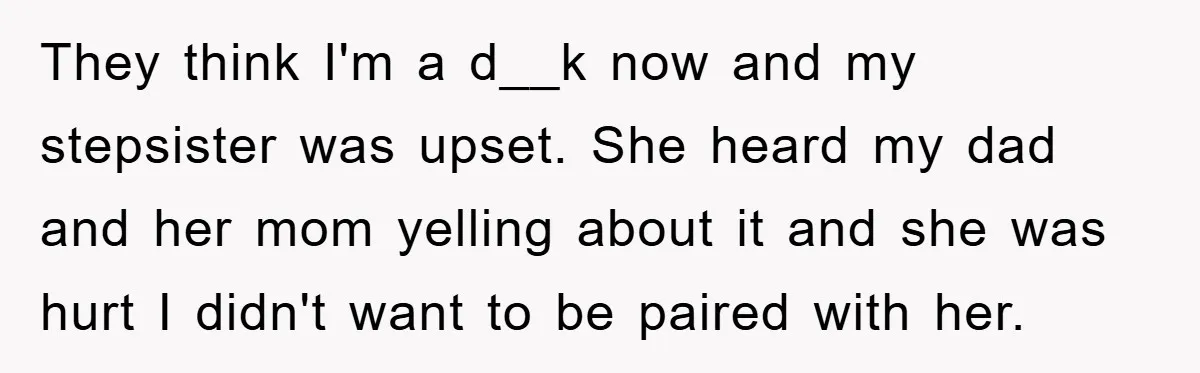 Teen Dodges Stepsister For School Project, Faces Family’s Wrath After Secret Plan Unravels They think I'm a d__k now and my stepsister was upset. She heard my dad and her mom yelling about it and she was hurt I didn't want to be...