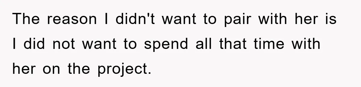 Teen Dodges Stepsister For School Project, Faces Family’s Wrath After Secret Plan Unravels The reason I didn't want to pair with her is I did not want to spend all that time with her on the project.