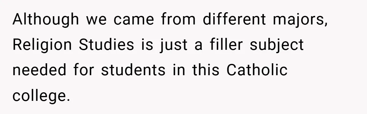 Although we came from different majors, Religion Studies is just a filler subject needed for students in this Catholic college.