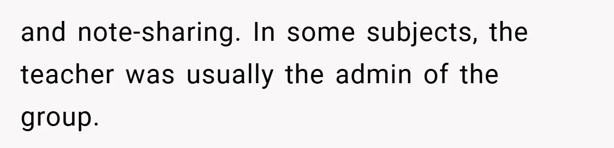and note-sharing. In some subjects, the teacher was usually the admin of the group.
