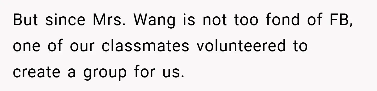 But since Mrs. Wang is not too fond of FB, one of our classmates volunteered to create a group for us.