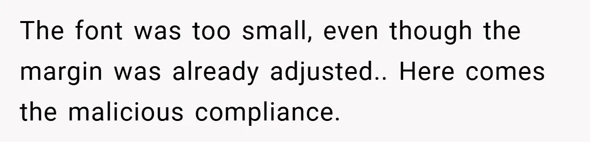 The font was too small, even though the margin was already adjusted.. Here comes the malicious compliance.