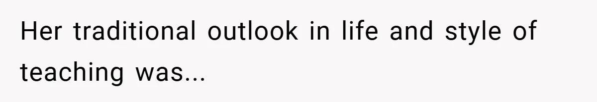 Her traditional outlook in life and style of teaching was...