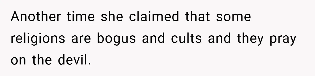 Another time she claimed that some religions are bogus and cults and they pray on the devil.