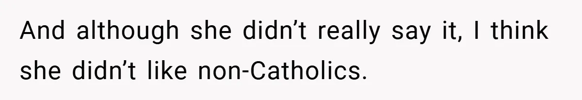 And although she didn’t really say it, I think she didn’t like non-Catholics.