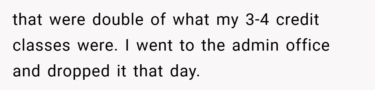 that were double of what my 3-4 credit classes were. I went to the admin office and dropped it that day.
