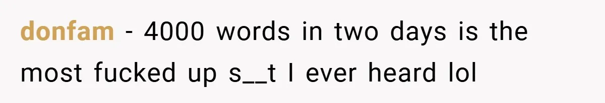 donfam − 4000 words in two days is the most fucked up s__t I ever heard lol
