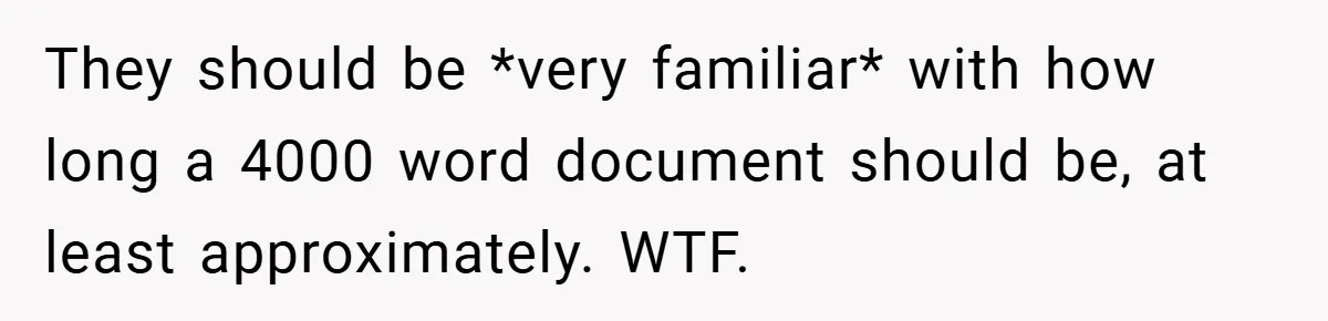 They should be *very familiar* with how long a 4000 word document should be, at least approximately. WTF.