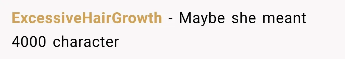 ExcessiveHairGrowth − Maybe she meant 4000 character