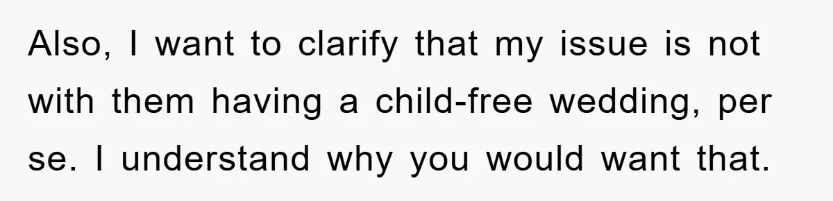 Also, I want to clarify that my issue is not with them having a child-free wedding, per se. I understand why you would want that.