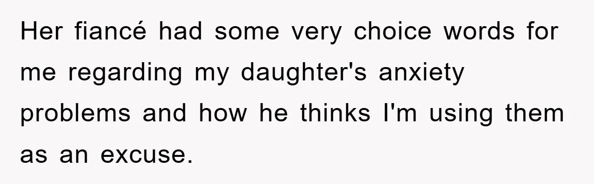 Her fiancé had some very choice words for me regarding my daughter's anxiety problems and how he thinks I'm using them as an excuse.