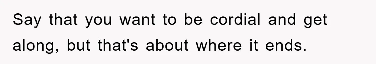Teen Dodges Stepsister For School Project, Faces Family’s Wrath After Secret Plan Unravels Say that you want to be cordial and get along, but that's about where it ends.