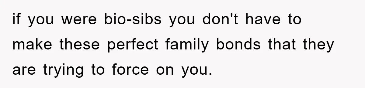 Teen Dodges Stepsister For School Project, Faces Family’s Wrath After Secret Plan Unravels if you were bio-sibs you don't have to make these perfect family bonds that they are trying to force on you.