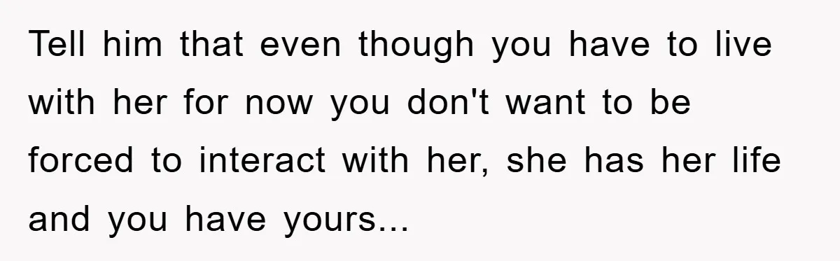 Teen Dodges Stepsister For School Project, Faces Family’s Wrath After Secret Plan Unravels Tell him that even though you have to live with her for now you don't want to be forced to interact with her, she has her life and you have...