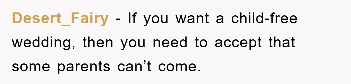 Desert_Fairy − If you want a child-free wedding, then you need to accept that some parents can’t come.