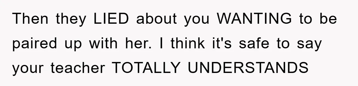 Teen Dodges Stepsister For School Project, Faces Family’s Wrath After Secret Plan Unravels Then they LIED about you WANTING to be paired up with her. I think it's safe to say your teacher TOTALLY UNDERSTANDS