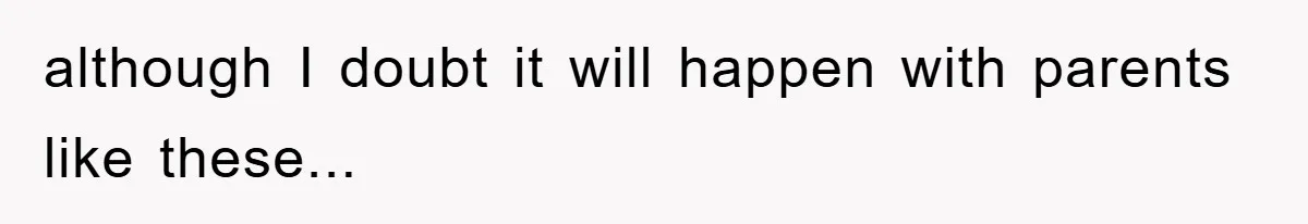 Teen Dodges Stepsister For School Project, Faces Family’s Wrath After Secret Plan Unravels although I doubt it will happen with parents like these...