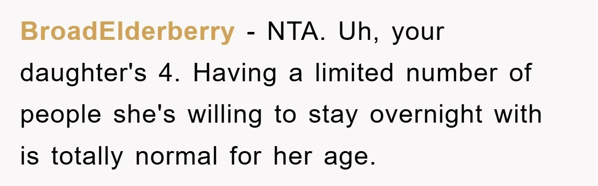BroadElderberry − NTA. Uh, your daughter's 4. Having a limited number of people she's willing to stay overnight with is totally normal for her age.