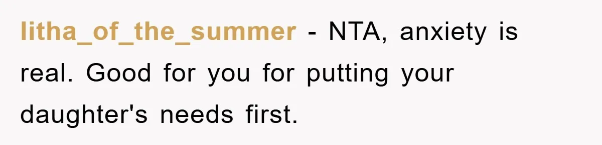 litha_of_the_summer − NTA, anxiety is real. Good for you for putting your daughter's needs first.
