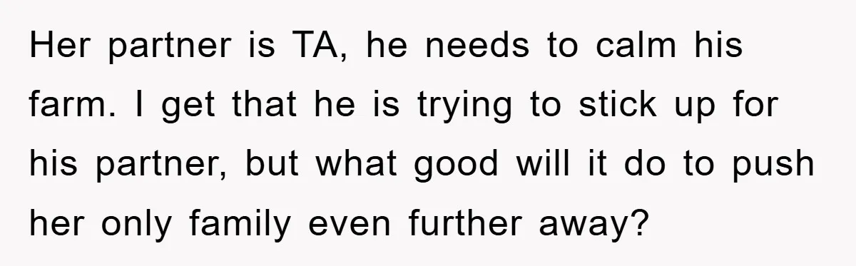 Her partner is TA, he needs to calm his farm. I get that he is trying to stick up for his partner, but what good will it do to push...