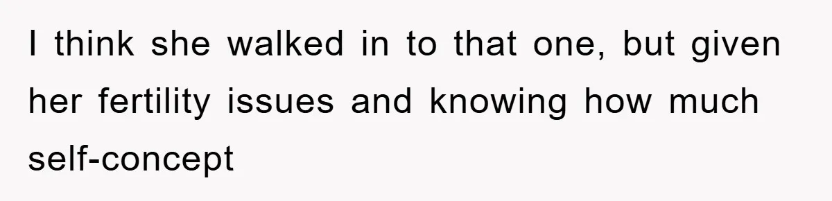 I think she walked in to that one, but given her fertility issues and knowing how much self-concept