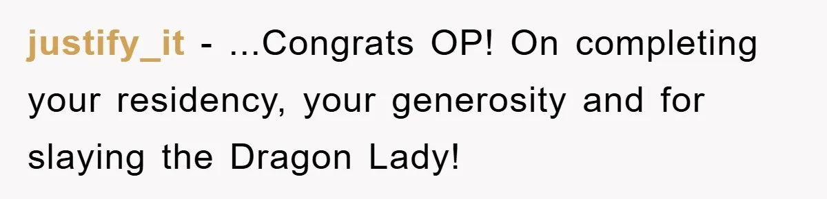 justify_it − ...Congrats OP! On completing your residency, your generosity and for slaying the Dragon Lady!