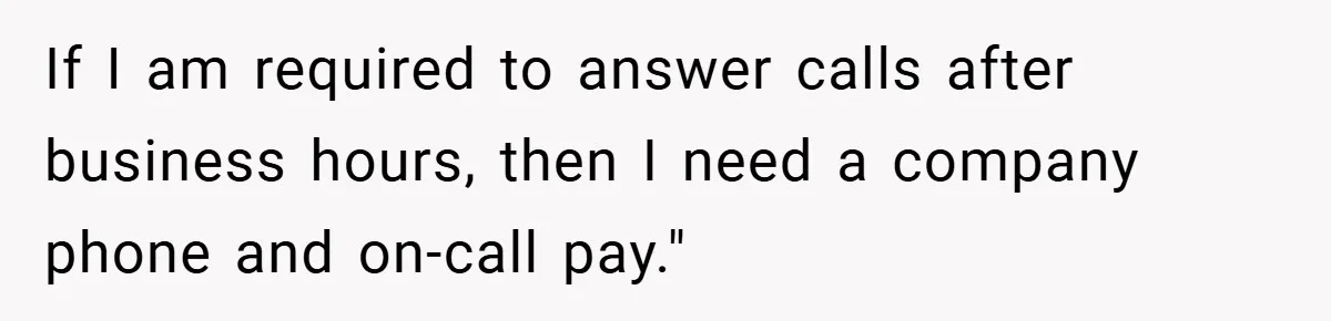 If I am required to answer calls after business hours, then I need a company phone and on-call pay."