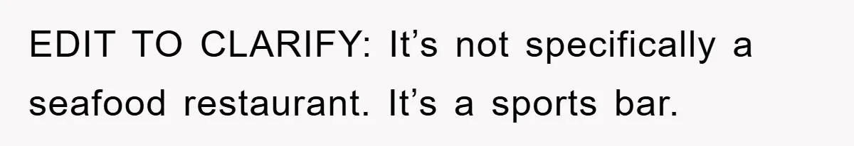 EDIT TO CLARIFY: It’s not specifically a seafood restaurant. It’s a sports bar.