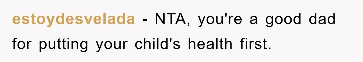 estoydesvelada − NTA, you're a good dad for putting your child's health first.