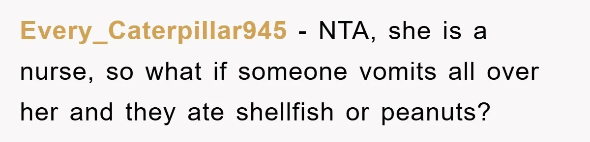 Every_Caterpillar945 − NTA, she is a nurse, so what if someone vomits all over her and they ate shellfish or peanuts?