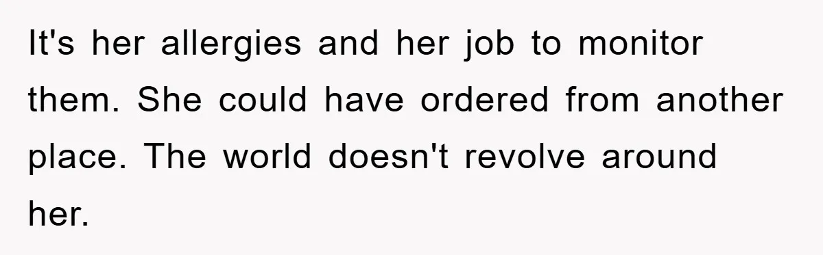 It's her allergies and her job to monitor them. She could have ordered from another place. The world doesn't revolve around her.