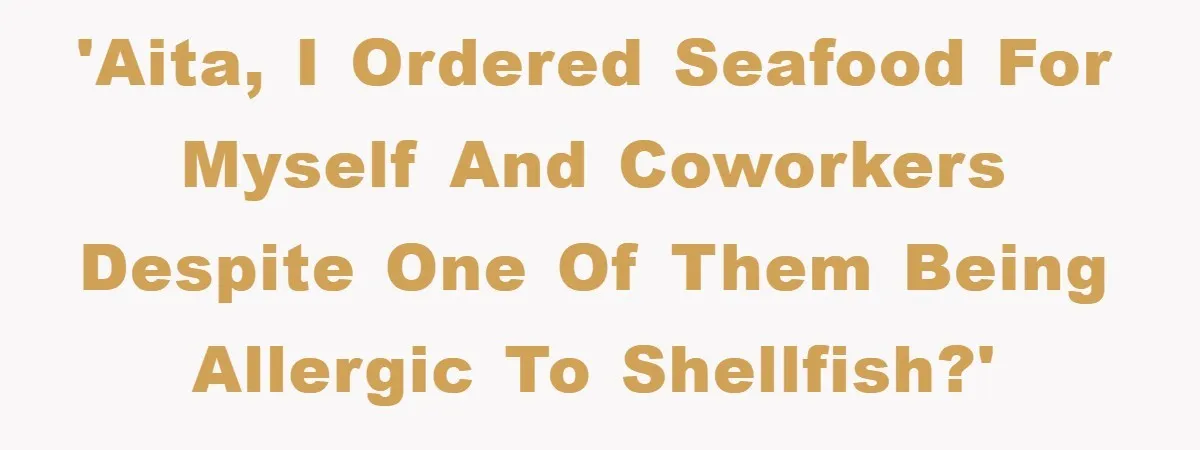 'AITA, I ordered seafood for myself and coworkers despite one of them being allergic to shellfish?'