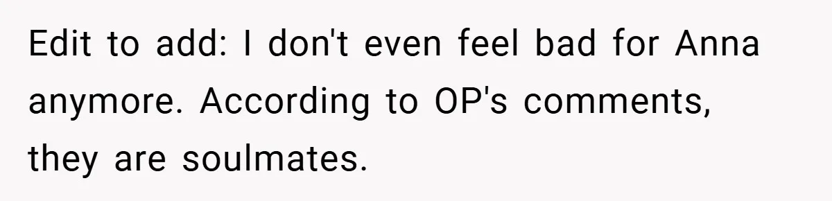 Edit to add: I don't even feel bad for Anna anymore. According to OP's comments, they are soulmates.