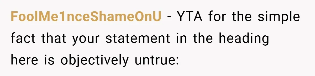 FoolMe1nceShameOnU − YTA for the simple fact that your statement in the heading here is objectively untrue: