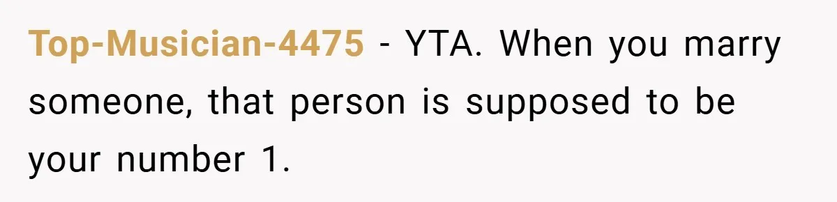 Top-Musician-4475 − YTA. When you marry someone, that person is supposed to be your number 1.