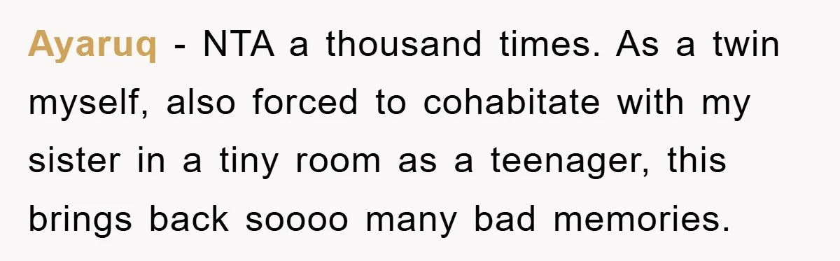 Ayaruq − NTA a thousand times. As a twin myself, also forced to cohabitate with my sister in a tiny room as a teenager, this brings back soooo many bad...