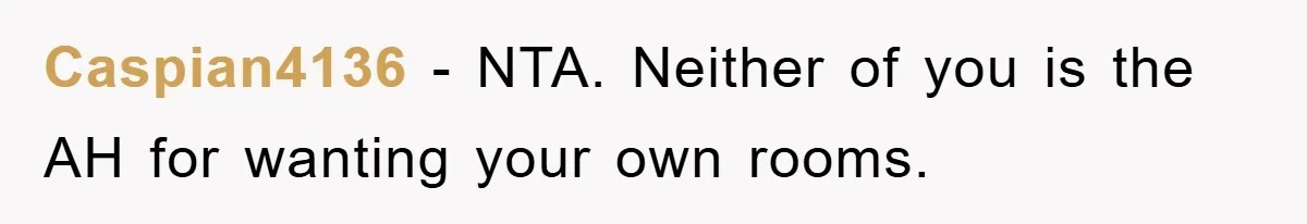 Caspian4136 − NTA. Neither of you is the AH for wanting your own rooms.