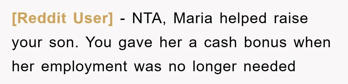 [Reddit User] − NTA, Maria helped raise your son. You gave her a cash bonus when her employment was no longer needed